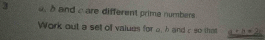 3 and c are different prime numbers 
Work out a set of values for a, b and c so that a+b=2c