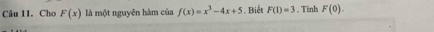 Cho F(x) là một nguyên hàm của f(x)=x^3-4x+5. Biết F(1)=3. Tính F(0).