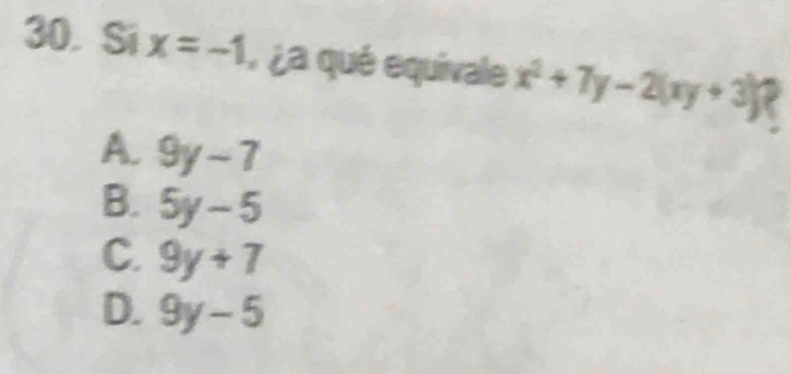 Si x=-1 , ¿a qué equivale x^2+7y-2(xy+3)
A. 9y-7
B. 5y-5
C. 9y+7
D. 9y-5