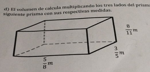 El volumen de calcula multiplicando los tres lados del prism:
siguiente prisma con sus respectivas medidas.