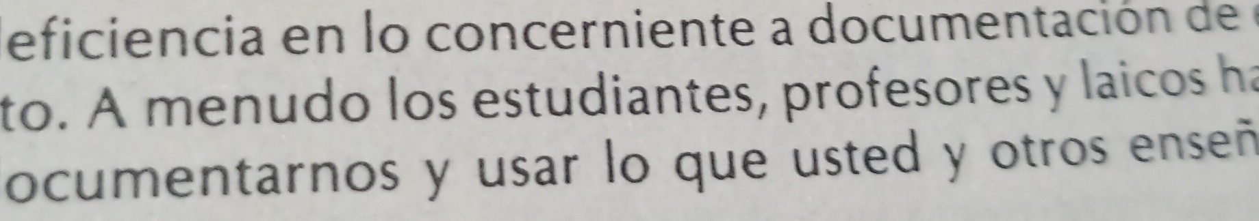 eficiencia en lo concerniente a documentación del 
to. A menudo los estudiantes, profesores y laicos ha 
ocumentarnos y usar lo que usted y otros enseñ