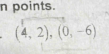 points.
(4,2), (0,-6)