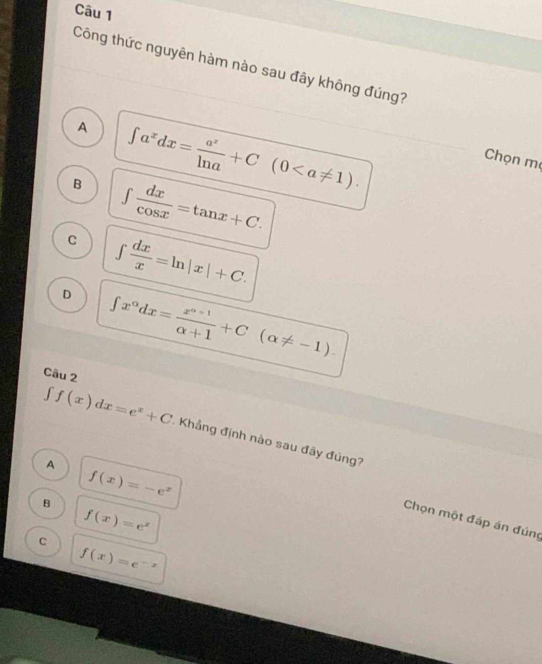 Công thức nguyên hàm nào sau đây không đúng?
A ∈t a^xdx= a^x/ln a +C(0. 
Chọn mẹ
B ∈t  dx/cos x =tan x+C.
C ∈t  dx/x =ln |x|+C.
D ∈t x^(alpha)dx= (x^(alpha +1))/alpha +1 +C(alpha != -1). 
Câu 2
∈t f(x)dx=e^x+C Khẳng định nào sau đây đúng?
A
f(x)=-e^x
B
f(x)=e^x
Chọn một đáp án đúng
C
f(x)=e^(-x)