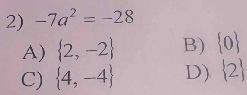 -7a^2=-28
A)  2,-2
B)  0
C)  4,-4
D)  2