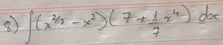 ⑧ ∈t (x^(2/3)-x^2)(7+ 1/7 x^4)dx