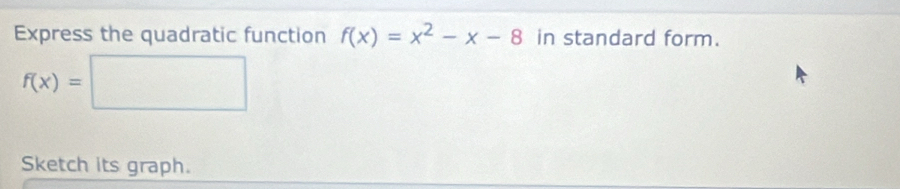 Express the quadratic function f(x)=x^2-x-8 in standard form.
f(x)=□
Sketch its graph.