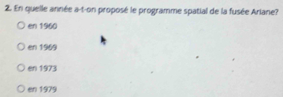 En quelle année a-t-on proposé le programme spatial de la fusée Ariane?
en 1960
en 1969
er 1973
en 1979