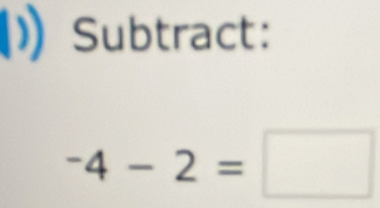 )Subtract:
-4-2=□