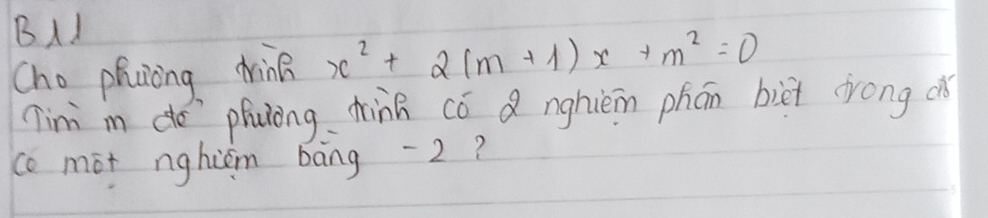 BI 
Cho phuiong drink x^2+2(m+1)x+m^2=0
Tin in do phulongdhink có a nghièn phān biet drong as 
co mot nghiām bāng -2?