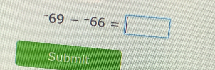 ^-69-^-66=□
Submit