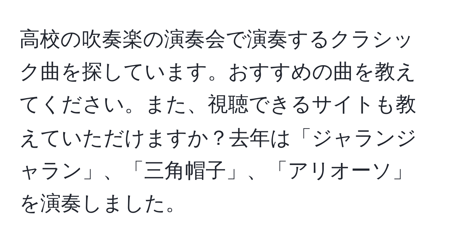 高校の吹奏楽の演奏会で演奏するクラシック曲を探しています。おすすめの曲を教えてください。また、視聴できるサイトも教えていただけますか？去年は「ジャランジャラン」、「三角帽子」、「アリオーソ」を演奏しました。