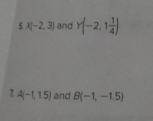 X(-2,3) and Y(-2,1 1/4 )
Z A(-1,1.5) and B(-1,-1.5)