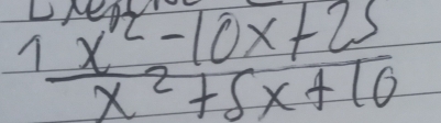 ()/
 (1x^2-10x+25)/x^2+5x+10 