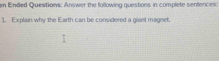 en Ended Questions: Answer the following questions in complete sentences: 
1. Explain why the Earth can be considered a giant magnet.