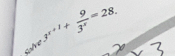 Solve 3^(x+1)+ 9/3^x =28.