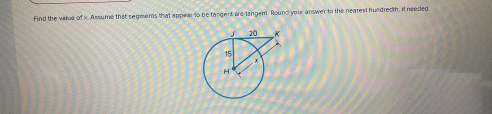 Find the value of x. Assume that segments that appear to be tangent are tangent. Round your answer to the nearest hundredth, if needed.