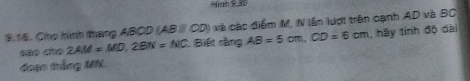 Hình 9.3D 
916. Cho hình thang ABCD (AB// CD) và các điểm M, N lần lượt trên cạnh AD và BC
sao cho 2AM=MD, 2BN=NC Biết rằng AB=5cm, CD=6cm , hãy tính độ dài 
đoạn thắng MIL