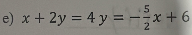 x+2y=4y=- 5/2 x+6