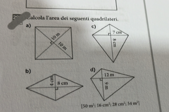 Calcola l'area dei seguenti quadrilateri. 
a)
[50m^2;16cm^2;28cm^2;54m^2]