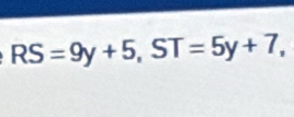 RS=9y+5, ST=5y+7,