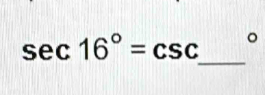 sec 16°=csc