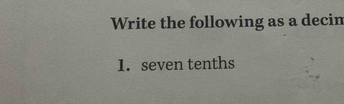 Write the following as a decim 
1. seven tenths