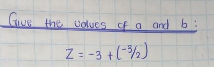 Give the values of a and b :
z=-3+(-3/2)