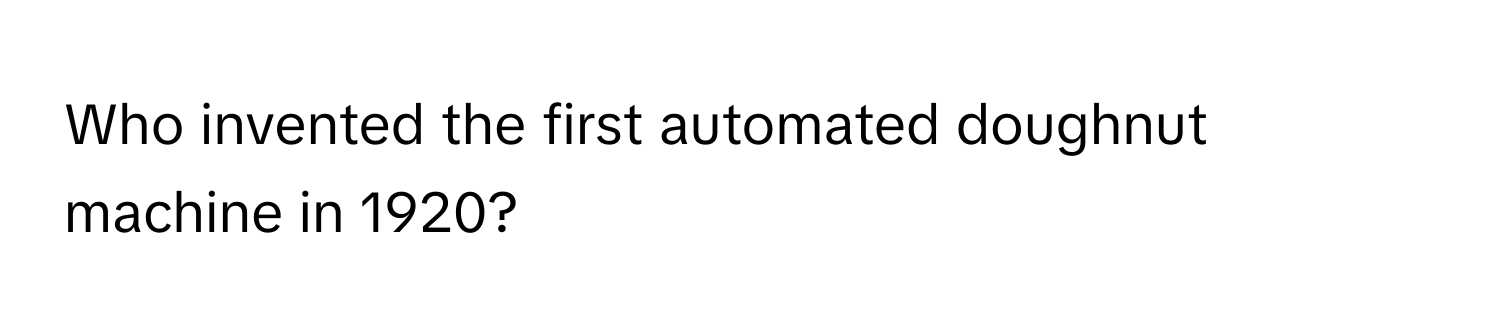 Who invented the first automated doughnut machine in 1920?