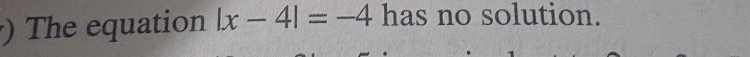 ) The equation |x-4|=-4 has no solution.