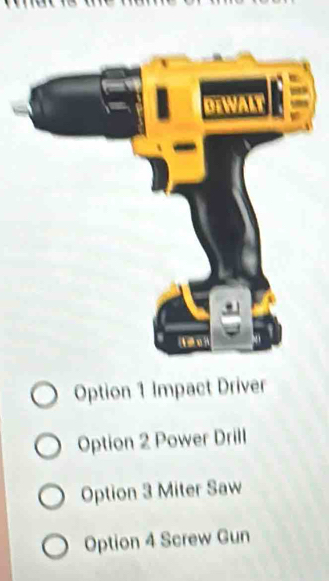 Option 1 Impact Driver
Option 2 Power Drill
Option 3 Miter Saw
Option 4 Screw Gun