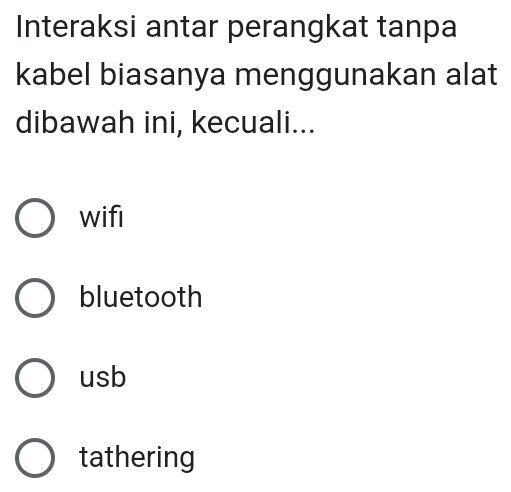 Interaksi antar perangkat tanpa
kabel biasanya menggunakan alat
dibawah ini, kecuali...
wifi
bluetooth
usb
tathering