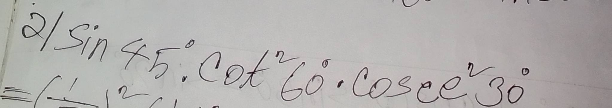 sin 45°· cot^260°· cos ec^230°