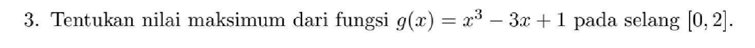 Tentukan nilai maksimum dari fungsi g(x)=x^3-3x+1 pada selang [0,2].