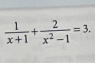  1/x+1 + 2/x^2-1 =3.