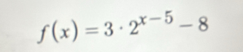 f(x)=3· 2^(x-5)-8