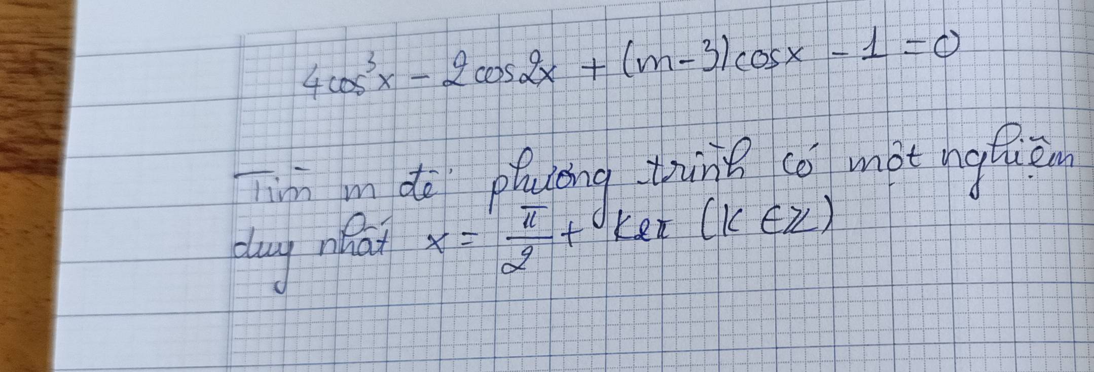 4cos^3x-2cos 2x+(m-3)cos x-1=0
Tim n do plaeng trne co mot nqtièm 
dug náni x= π /2 +kex(k∈ Z)