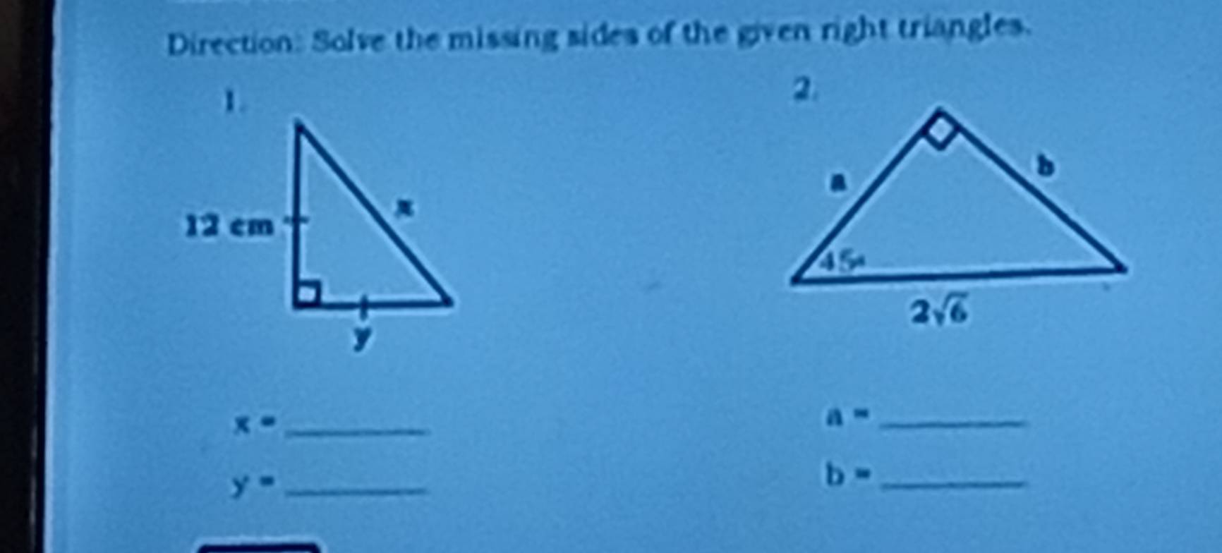 Direction: Solve the missing sides of the given right triangles.
x= _
_ a=
_ y=
b= _