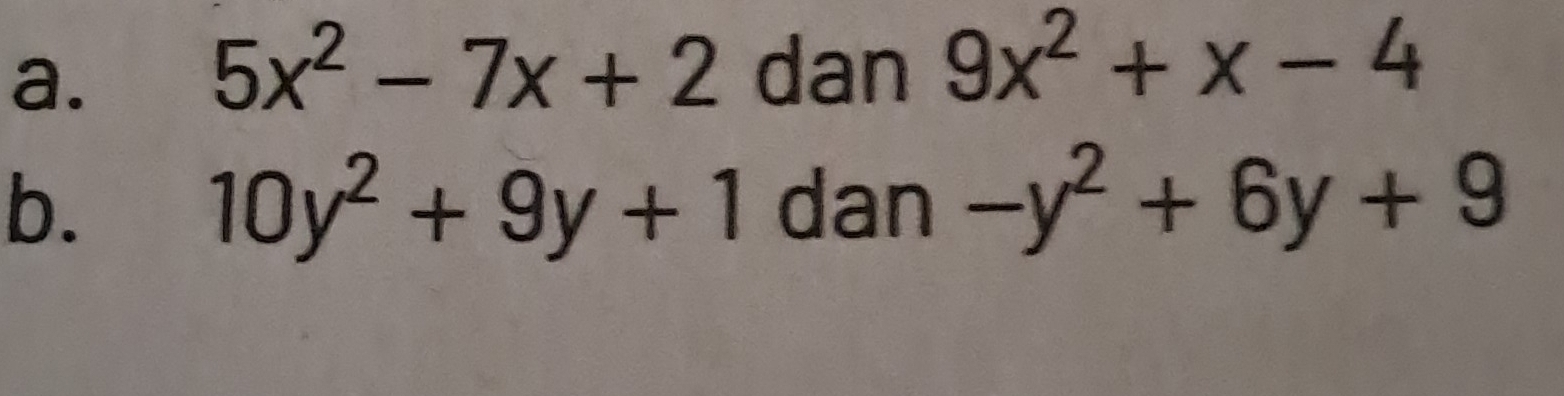 5x^2-7x+2 dan 9x^2+x-4
b. dan -y^2+6y+9
10y^2+9y+1