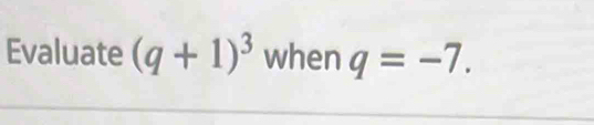 Evaluate (q+1)^3 when q=-7.