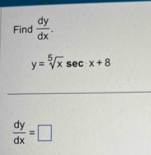 Find  dy/dx .
y=sqrt[5](x)sec x+8
 dy/dx =□