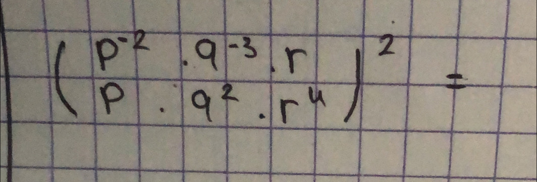 beginpmatrix p^(-2)· 9^(-3)· r p· 9^2· r^4end(pmatrix)^2=