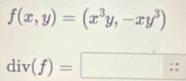 f(x,y)=(x^3y,-xy^3)
div(f)=□ □  (-x)/+= 