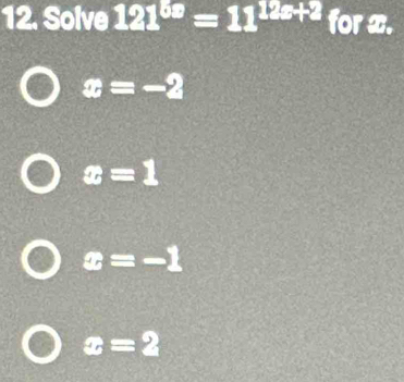 Solve 121^(5=)11^(12x+2) for x.
x=-2
x=1
x=-1
x=2