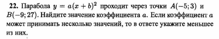 Парабола y=a(x+b)^2 проходит через точки A(-5;3) H
B(-9;27). Найдите значение коэффициента α. Εсли коэффициент α 
может πринимать несколько значений, то в ответе укажите меньиее 
И3 HИX.