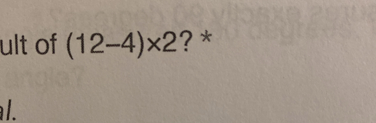 ult of (12-4)* 2 ? *