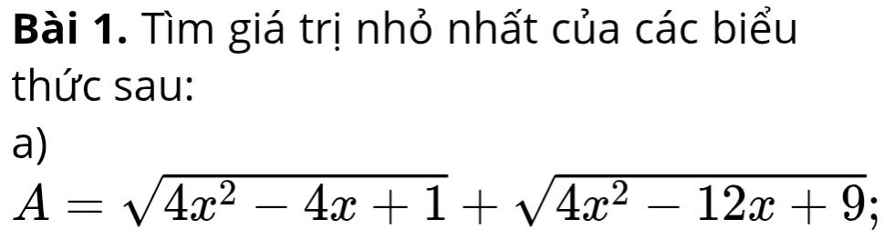 Tìm giá trị nhỏ nhất của các biểu 
thức sau: 
a)
A=sqrt(4x^2-4x+1)+sqrt(4x^2-12x+9);