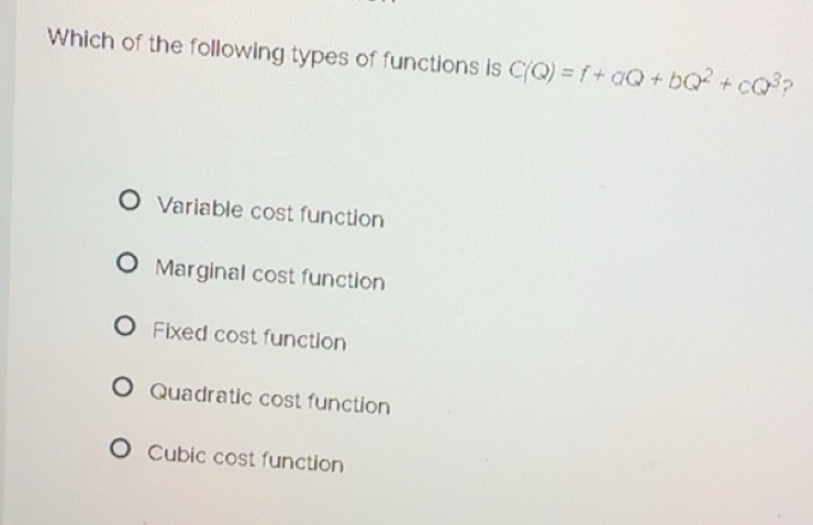 Solved: Which of the following types of functions is C(Q)=f+aQ+bQ^2+cQ ...