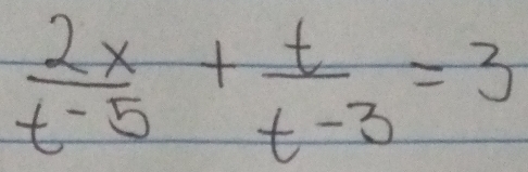  2x/t-5 + t/t-3 =3