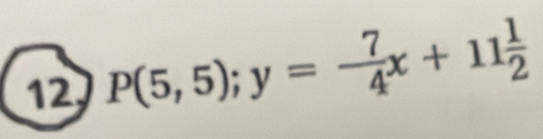 12 P(5,5); y=- 7/4 x+11 1/2 