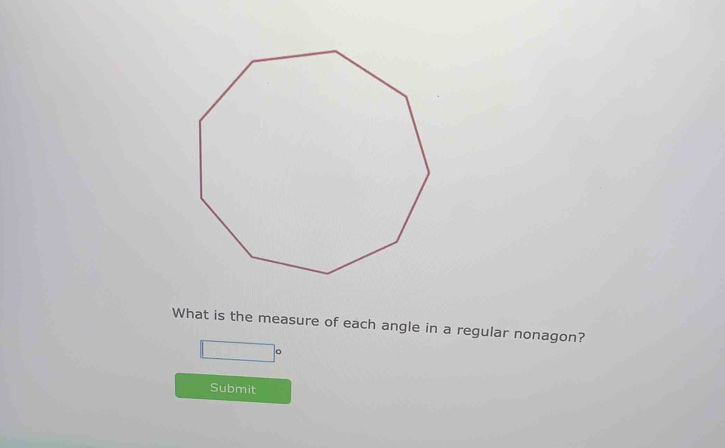 What is the measure of each angle in a regular nonagon?
□°
Submit